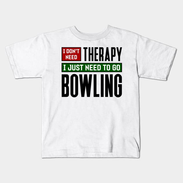 I don't need therapy, I just need to go bowling Kids T-Shirt by colorsplash